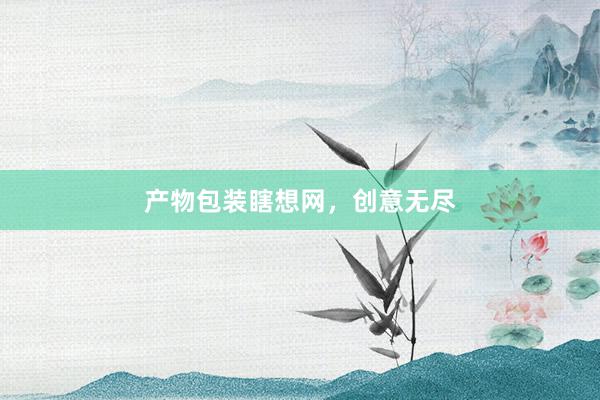 产物包装瞎想网，创意无尽